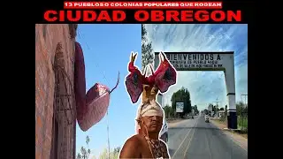 CIUDAD OBREGON: 13 PUEBLOS O COLONIAS POPULARES