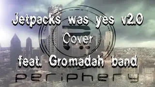 Periphery jetpacks was yes v2.0 \ Cover feat. Gromadah