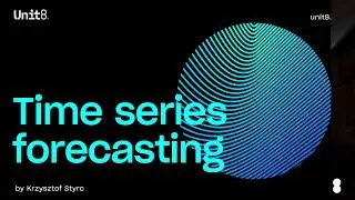 Time Series Forecasting by Unit8's Krzysztof Styrc