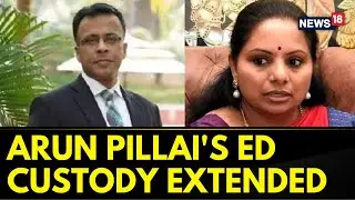 Delhi Court Extends 3 Day ED Remand Of K Kavitha's Close Aide Arun Pillai In Liquor Scandal | News18