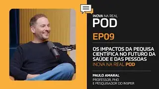 EP 09 - INOVA NA REAL POD - Paulo Amaral fala sobre Os Impactos da Pesquisa Científica na Saúde