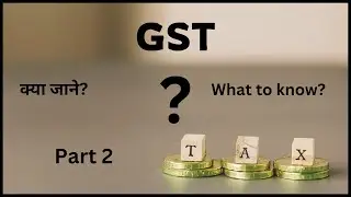 GST - WHAT TO KNOW? -BY PRAVEEN GUPTA ,JOINT COMMISSIONER SGST