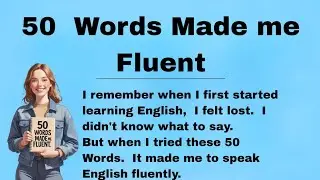 50 Words Made me Fluent || Graded Reader || Improve Your English Languge 