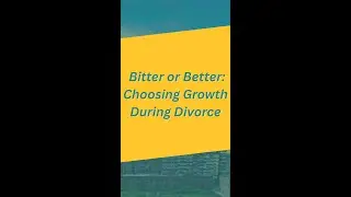 Bitter or Better: Choosing Growth During Divorce