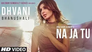 Dhvani Bhanushali: NA JA TU Video Song | Bhushan Kumar | Tanishk Bagchi  | New Song 2020