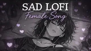 Sad Lofi Female Song 💔 | Slowed + Reverb | Heart Touching Hindi Lofi 2026
