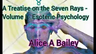 A Treatise on the Seven Rays - Volume I - Esoteric Psychology - Alice A Bailey