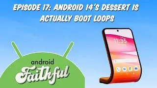 Android 14's Dessert Is Actually Boot Loops - Android Faithful #17