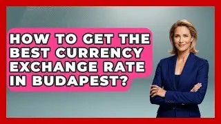 How To Get The Best Currency Exchange Rate In Budapest? - Europe Travel Pros