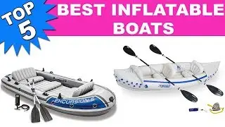 Top 5 Best Inflatable Boats 2019