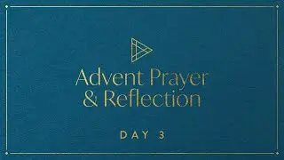 Advent Prayer & Reflection &ndash;&nbsp;Day 3