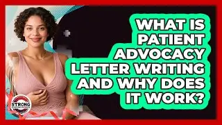 What Is Patient Advocacy Letter Writing And Why Does It Work? - Strong Survivors Network