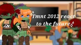 Tmnt 2012 react to the future // 7/8 (Reupload)