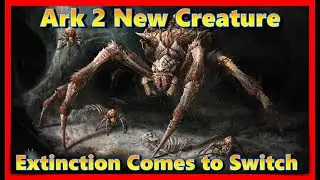Ark 2 New Spider Concept & Extinction Hits Switch 4/11
