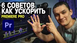 6 СОВЕТОВ КАК УСКОРИТЬ PREMIERE PRO. УРОКИ ПО МОНТАЖУ ВИДЕО В PREMIERE PRO.