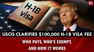 USCIS clarifies $100,000 H 1B visa fee: Who pays, who&rsquo;s exempt, and how it works