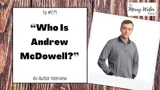 Who Is Andrew McDowell? | Ep. 275 | The Merry Writer Podcast