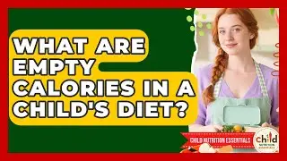 What Are Empty Calories In A Child's Diet? - Child Nutrition Essentials