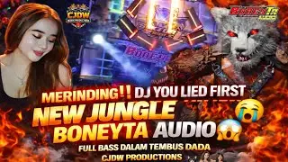 MERINDING‼️DJ YOU LIED FIRST NEW JUNGLE BONEYTA AUDIO😱 FULL BASS DALAM TEMBUS DADA CJDW PRODUCTIONS 
