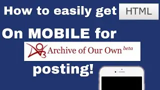How to easily get HTML for Ao3 on Mobile || Tutorial for Archive of Own / AO3 posting