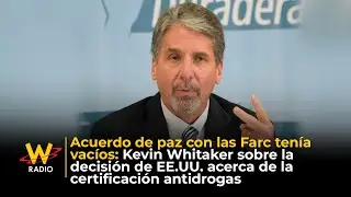 Acuerdo con Farc ten&iacute;a vac&iacute;os: Kevin Whitaker por decisi&oacute;n de EE.UU. sobre certificaci&oacute;n antidrogas