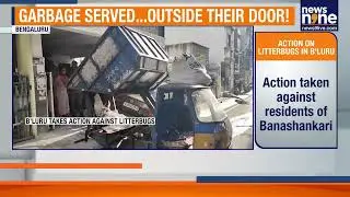 Bengaluru Civic Body Dumps Garbage Outside Litterbugs&rsquo; Homes To Teach A Lesson | News9