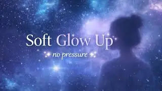 Your Soft Girl Glow Up Era|Glow Up Subliminal