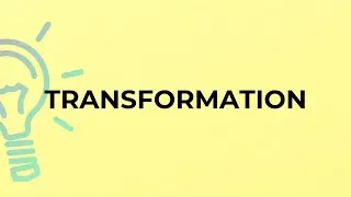 What is the meaning of the word TRANSFORMATION?