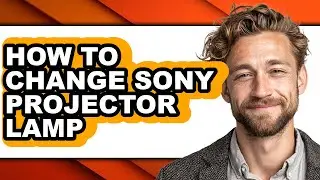 How to Change Sony Projector Lamp (full Guide)