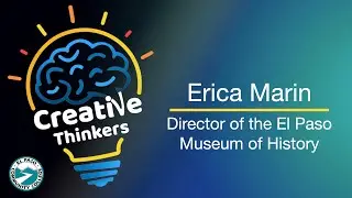Creative Thinkers 92: Director of the El Paso Museum of History - Erica Marin
