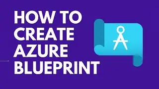 HOW TO CREATE AZURE BLUEPRINT