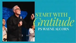 Начните с благодарности | Пастор Уэйн Алкорн