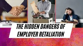 The Hidden Dangers of Employer Retaliation