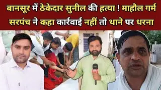 Bansur News : बानसूर में ठेकेदार सुनील की हत्या Balawas सरपंच ने कहा कार्रवाई नहीं, तो थाने पर धरना