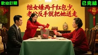 已完結爽文《繼女嫌兩千紅包少，老公反手就把她送走》顧承川阿姨 #小说#完結爽文#一口氣聽完#有聲書