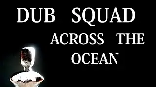 DUB SQUAD - ACROSS THE OCEAN
