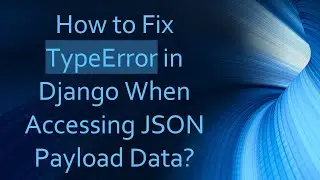 How to Fix TypeError in Django When Accessing JSON Payload Data?