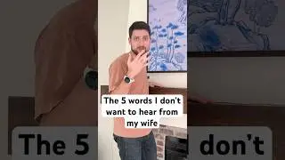 The 5 words I never want to hear from my wife