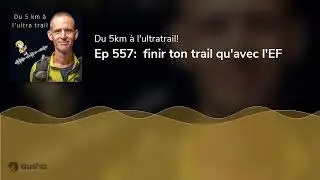 Ep 557:  finir ton trail qu'avec l'EF