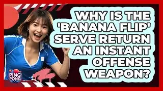 Why Is The 'banana Flip' Serve Return An Instant Offense Weapon? - Ping Pong Prodigy