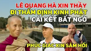 Lê Quang Hà Đến Xin Thầy Minh Tuệ Đi Thẩm Định Kinh Phật Cái Kết Bất Ngờ - Sư Phúc Giác Sám Hối