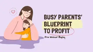 Webinar Replay for Busy Parents' Blueprint to Profit: Master a No-Sell, 100% Profit Online Business