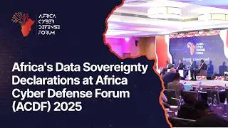 Africa's Data Sovereignty Declarations at Africa Cyber Defense Forum (ACDF) 2025