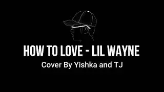How to Love - Lil Wayne - Cover by Yishka and TJ