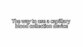0.The way to use a capillary blood collection device