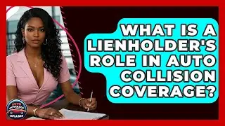 What Is A Lienholder's Role In Auto Collision Coverage? - Auto Coverage Explained