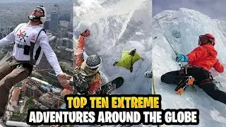 Top 10 Extreme Adventures Around the World ....If You Dare!