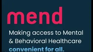 Mend - Making Access to Mental and Behavioral Healthcare Convenient for Everyone