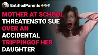 r/EntitledParents Mother at school threatens to sue over an accidental tripping reddit stories