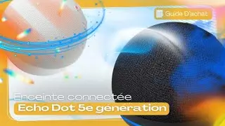 Echo Dot 5e G&eacute;n&eacute;ration: Pourquoi Vous Devriez l&rsquo;Adopter?